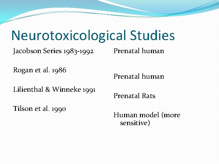 Neurotoxicological Studies Jacobson Series 1983 -1992 Rogan et al. 1986 Lilienthal & Winneke 1991