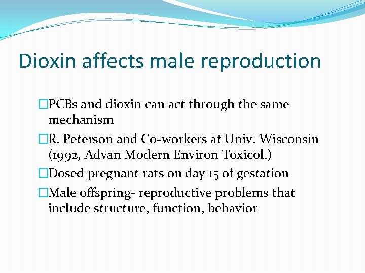 Dioxin affects male reproduction �PCBs and dioxin can act through the same mechanism �R.