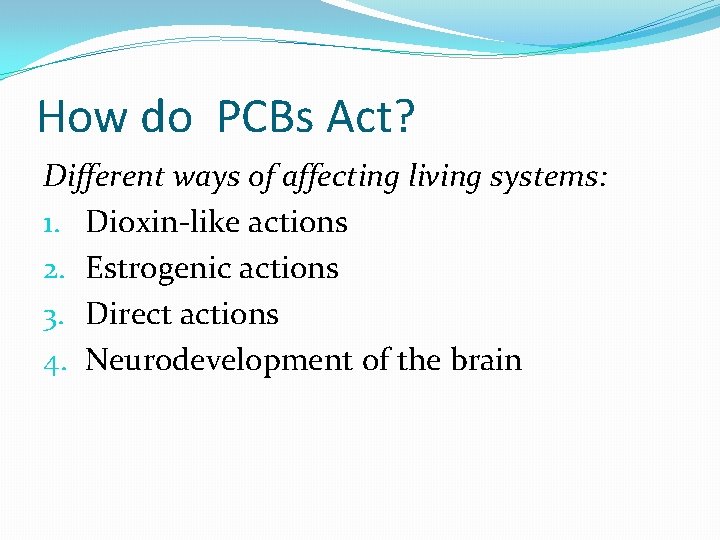 How do PCBs Act? Different ways of affecting living systems: 1. Dioxin-like actions 2.