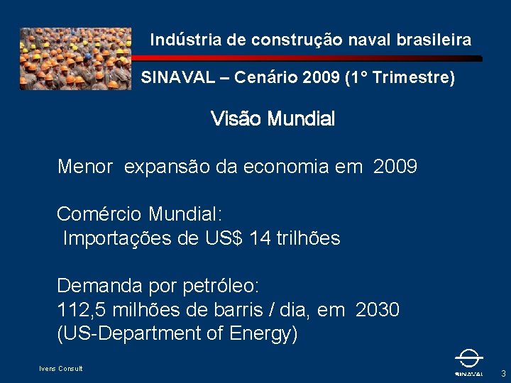 Indústria de construção naval brasileira SINAVAL – Cenário 2009 (1° Trimestre) Visão Mundial Menor