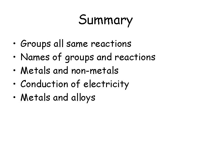 Summary • • • Groups all same reactions Names of groups and reactions Metals