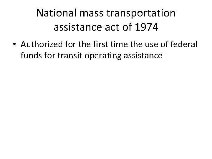National mass transportation assistance act of 1974 • Authorized for the first time the