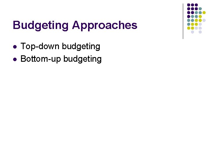 Budgeting Approaches l l Top-down budgeting Bottom-up budgeting 