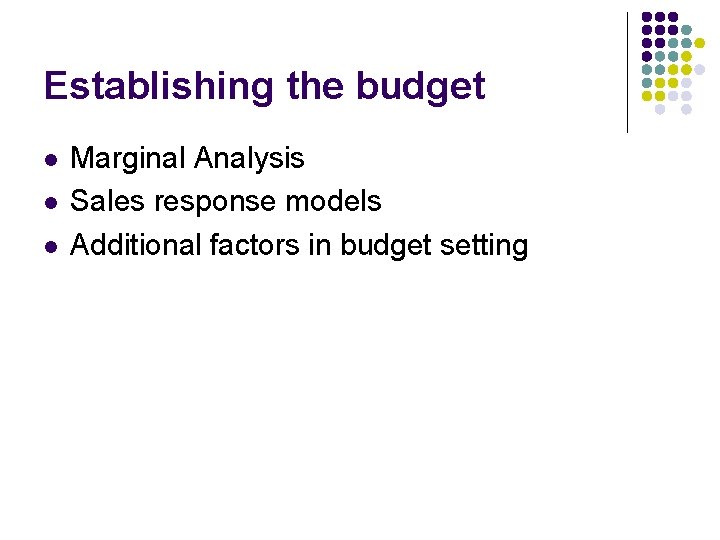 Establishing the budget l l l Marginal Analysis Sales response models Additional factors in