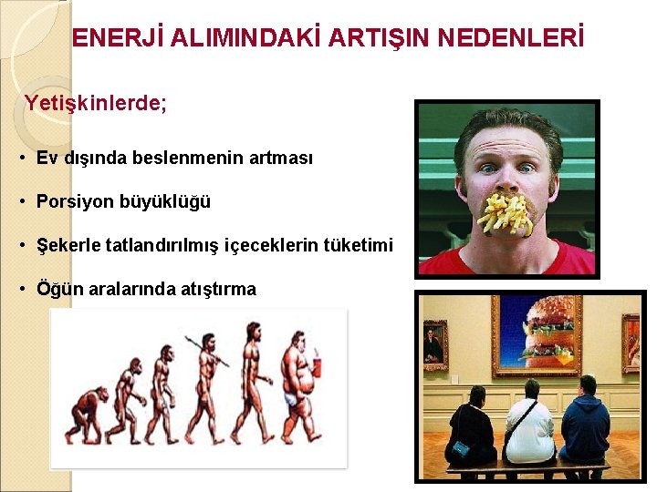 ENERJİ ALIMINDAKİ ARTIŞIN NEDENLERİ Yetişkinlerde; • Ev dışında beslenmenin artması • Porsiyon büyüklüğü •