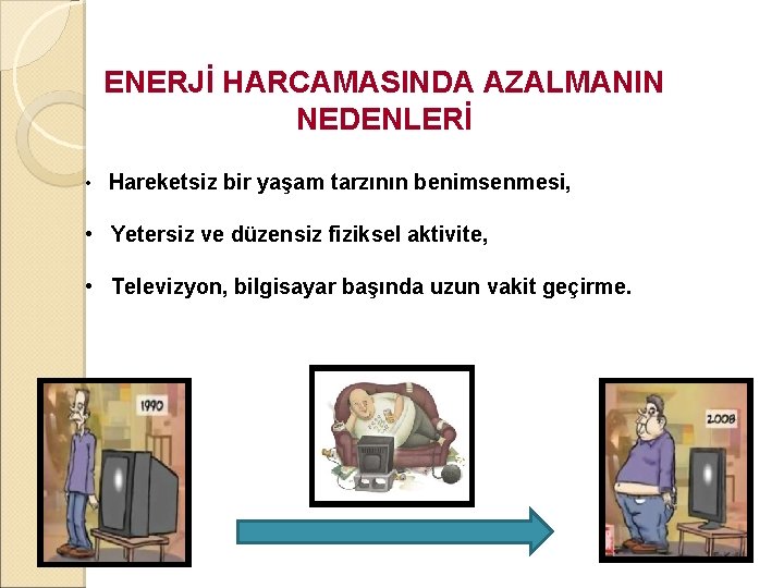 ENERJİ HARCAMASINDA AZALMANIN NEDENLERİ • Hareketsiz bir yaşam tarzının benimsenmesi, • Yetersiz ve düzensiz