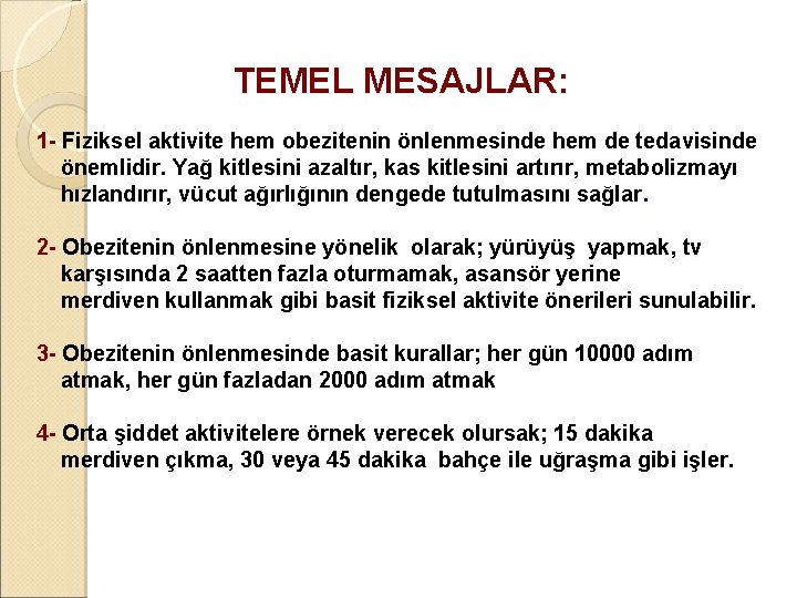 TEMEL MESAJLAR: 1 - Fiziksel aktivite hem obezitenin önlenmesinde hem de tedavisinde önemlidir. Yağ