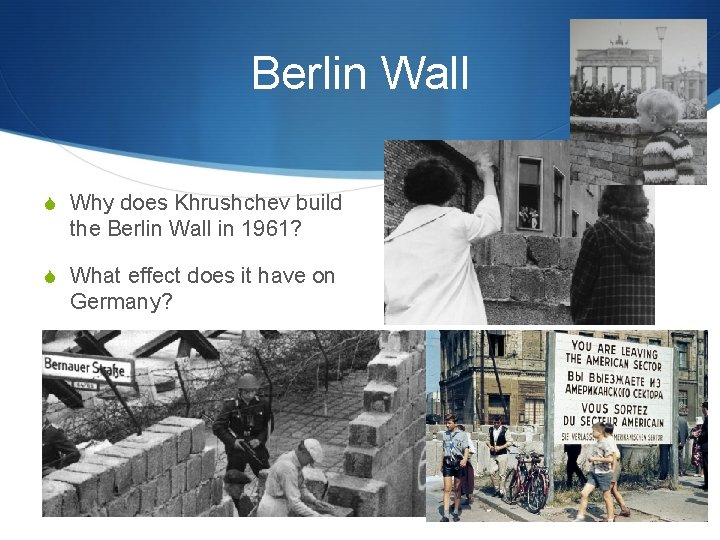 Berlin Wall S Why does Khrushchev build the Berlin Wall in 1961? S What