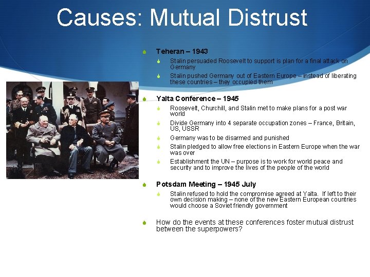 Causes: Mutual Distrust S Teheran – 1943 S S S Yalta Conference – 1945