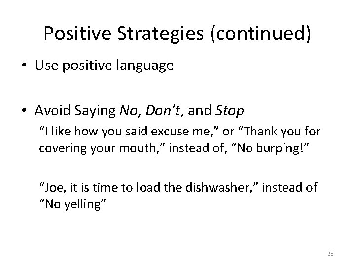 Positive Strategies (continued) • Use positive language • Avoid Saying No, Don’t, and Stop