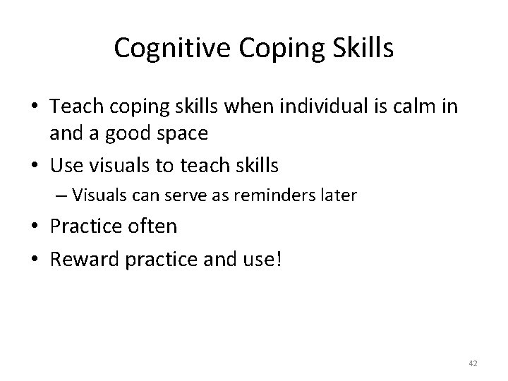 Cognitive Coping Skills • Teach coping skills when individual is calm in and a