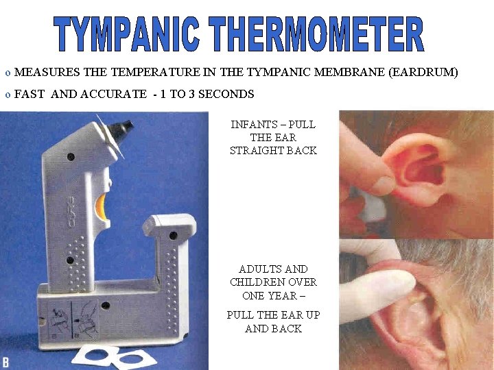 o MEASURES THE TEMPERATURE IN THE TYMPANIC MEMBRANE (EARDRUM) o FAST AND ACCURATE -