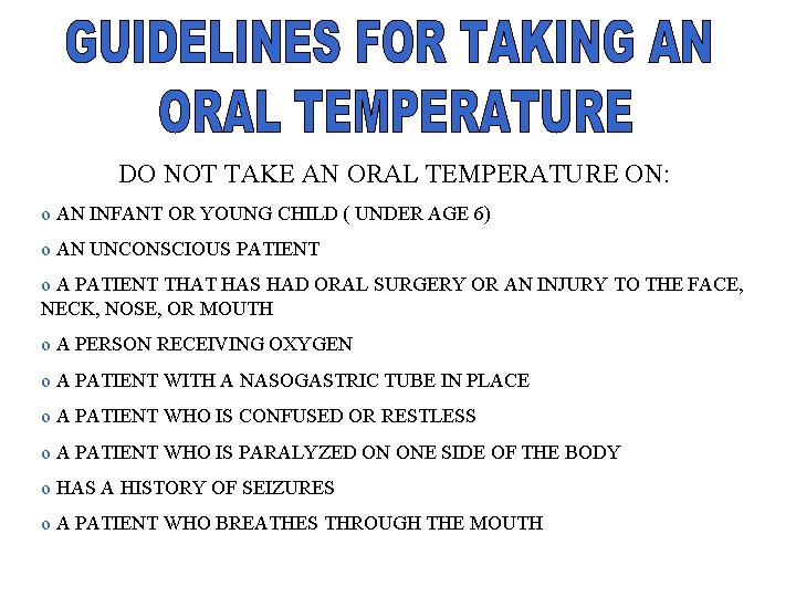 DO NOT TAKE AN ORAL TEMPERATURE ON: o AN INFANT OR YOUNG CHILD (