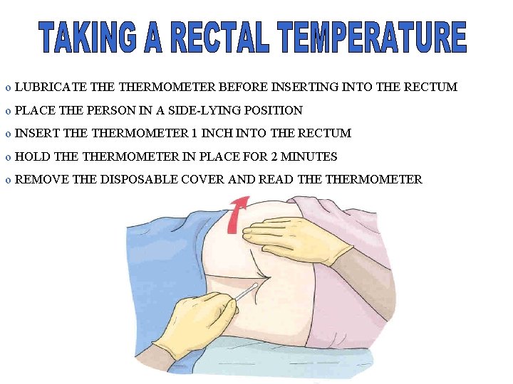 o LUBRICATE THERMOMETER BEFORE INSERTING INTO THE RECTUM o PLACE THE PERSON IN A