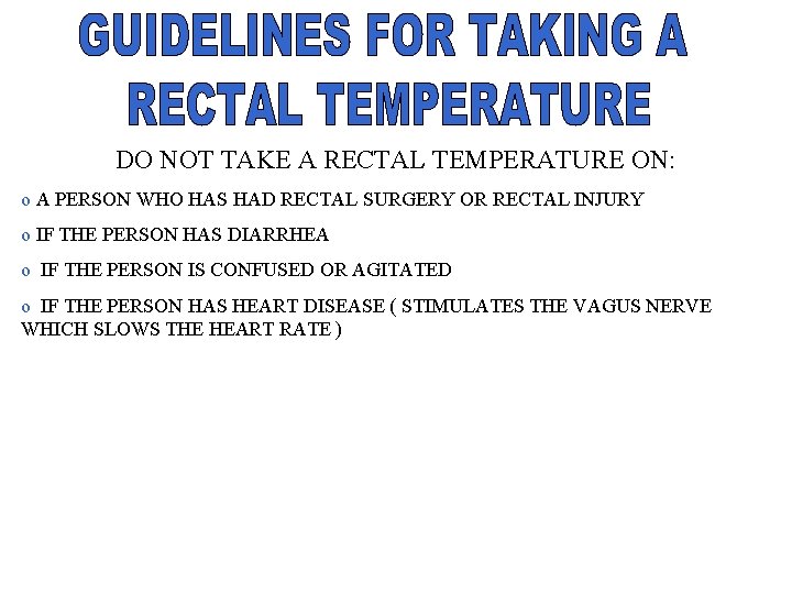 DO NOT TAKE A RECTAL TEMPERATURE ON: o A PERSON WHO HAS HAD RECTAL