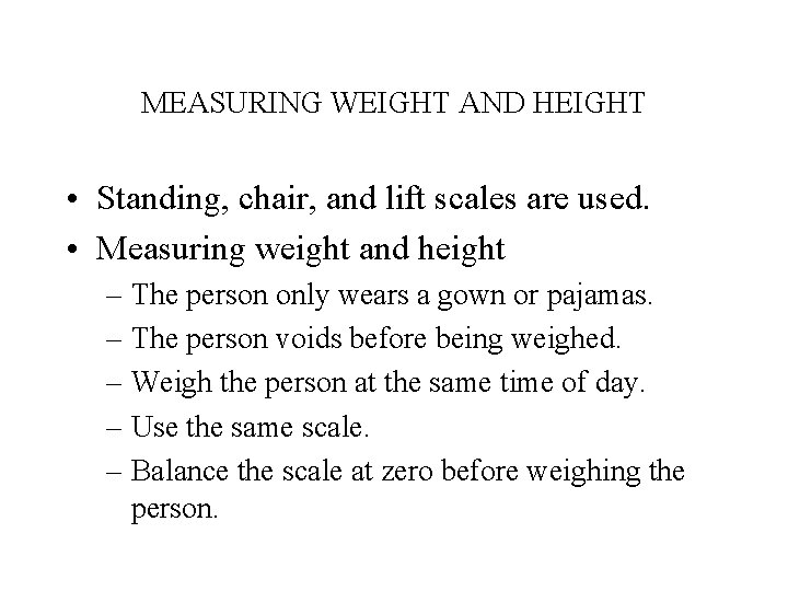 MEASURING WEIGHT AND HEIGHT • Standing, chair, and lift scales are used. • Measuring