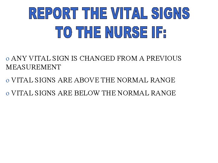 o ANY VITAL SIGN IS CHANGED FROM A PREVIOUS MEASUREMENT o VITAL SIGNS ARE