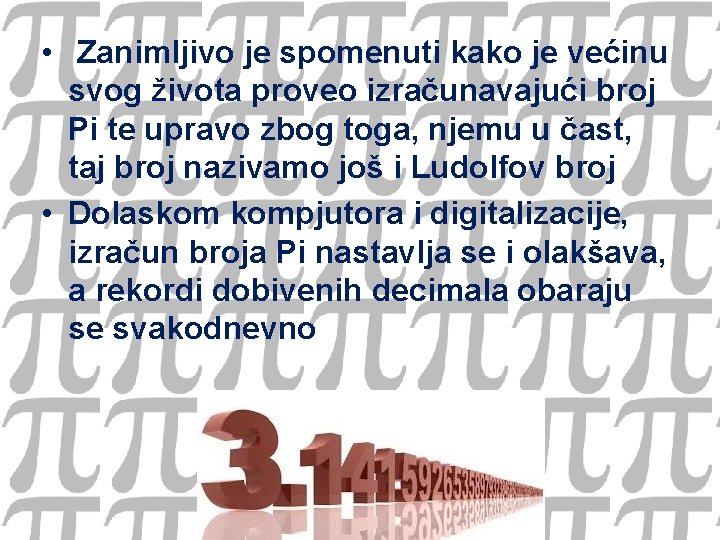  • Zanimljivo je spomenuti kako je većinu svog života proveo izračunavajući broj Pi