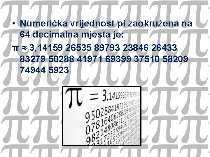  • Numerička vrijednost pi zaokružena na 64 decimalna mjesta je: π ≈ 3,