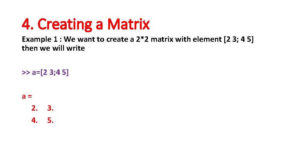 4. Creating a Matrix Example 1 : We want to create a 2*2 matrix