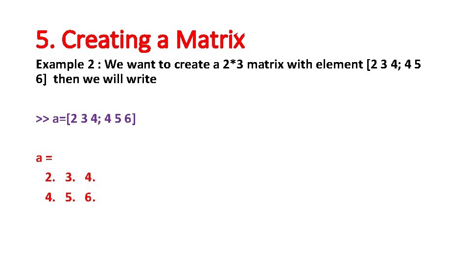 5. Creating a Matrix Example 2 : We want to create a 2*3 matrix