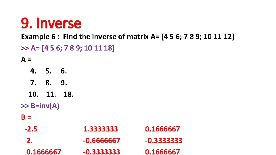 9. Inverse Example 6 : Find the inverse of matrix A= [4 5 6;