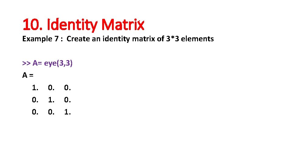 10. Identity Matrix Example 7 : Create an identity matrix of 3*3 elements >>