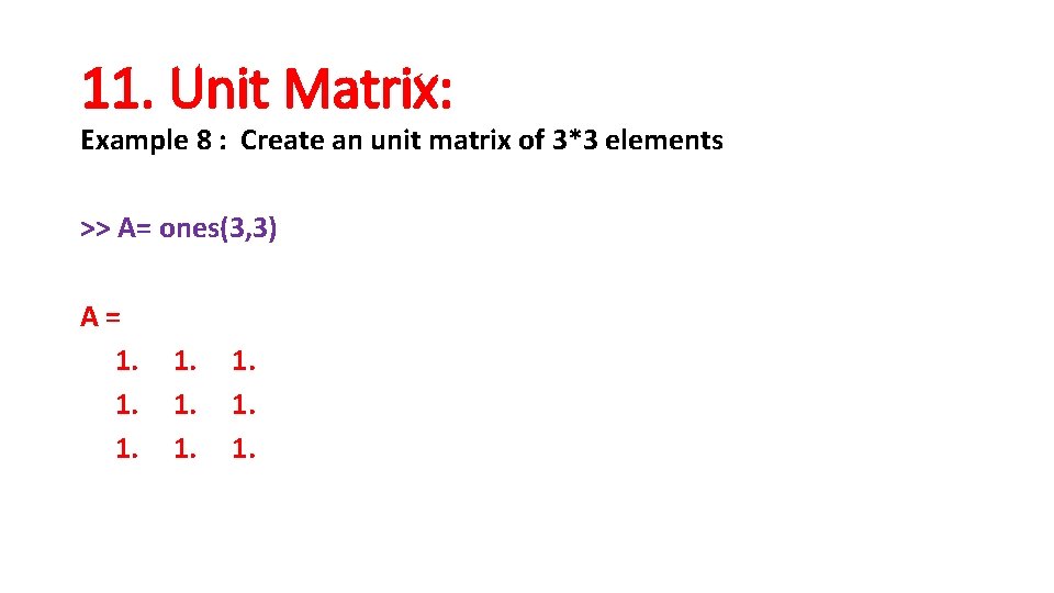 11. Unit Matrix: Example 8 : Create an unit matrix of 3*3 elements >>