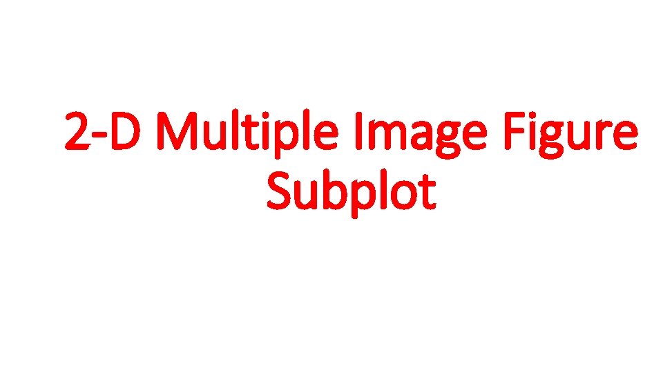 2 -D Multiple Image Figure Subplot 
