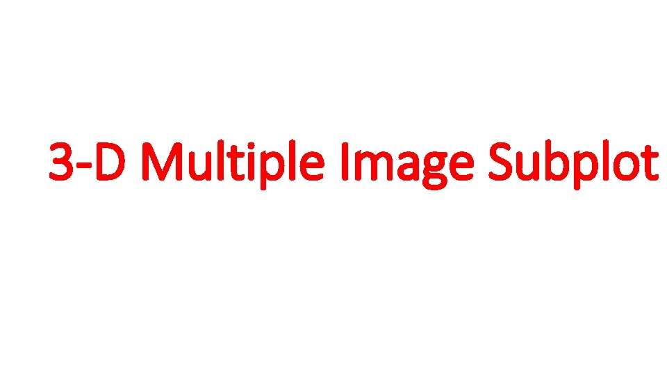 3 -D Multiple Image Subplot 