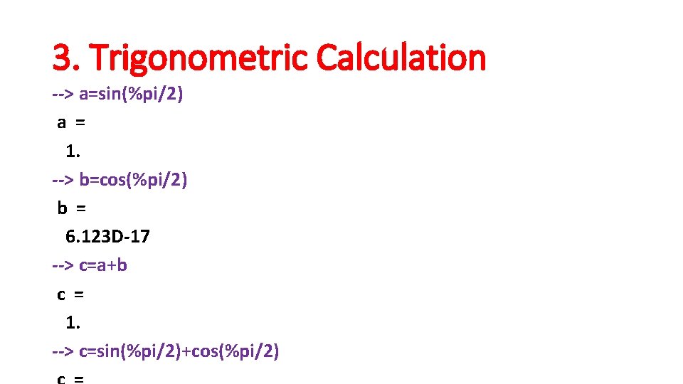 3. Trigonometric Calculation --> a=sin(%pi/2) a = 1. --> b=cos(%pi/2) b = 6. 123