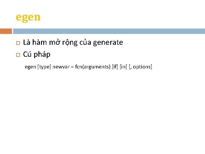 egen Là hàm mở rộng của generate Cú pháp egen [type] newvar = fcn(arguments)