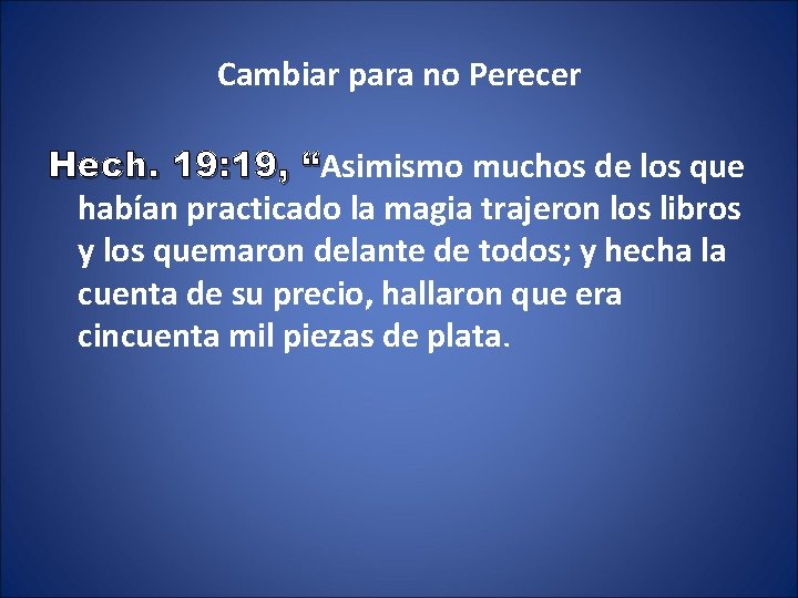 Cambiar para no Perecer Hech. 19: 19, “Asimismo muchos de los que “ habían