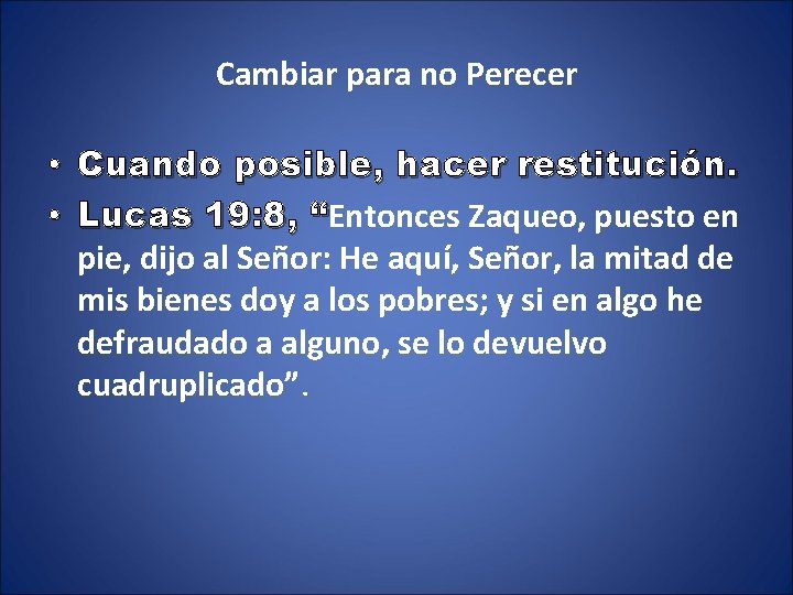 Cambiar para no Perecer • Cuando posible, hacer restitución. • Lucas 19: 8, “Entonces