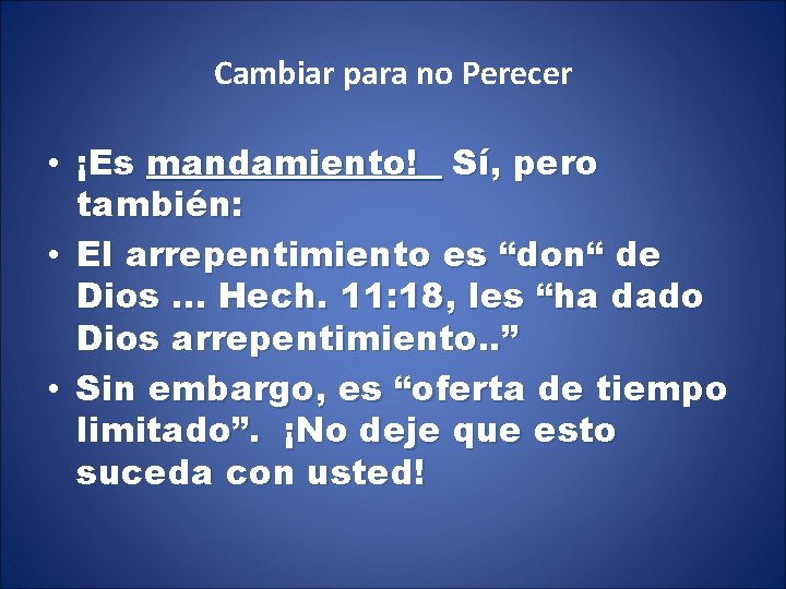 Cambiar para no Perecer • ¡Es mandamiento! Sí, pero también: • El arrepentimiento es