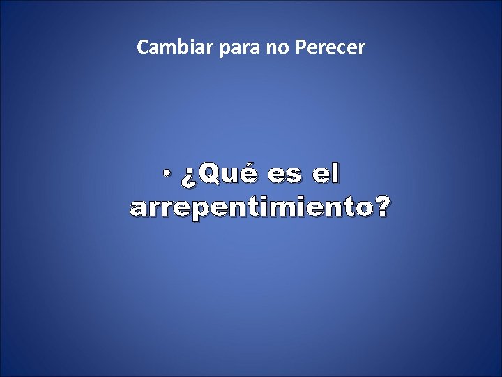 Cambiar para no Perecer • ¿Qué es el arrepentimiento? 