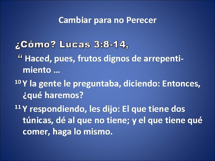 Cambiar para no Perecer ¿Cómo? Lucas 3: 8 -14, “ Haced, pues, frutos dignos