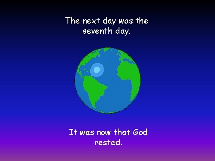 The next day was the seventh day. It was now that God rested. 