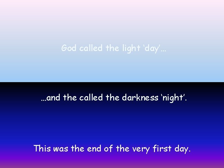 God called the light ‘day’… …and the called the darkness ‘night’. This was the