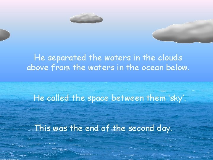 He separated the waters in the clouds above from the waters in the ocean