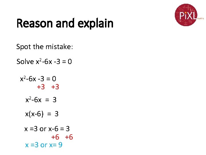 Reason and explain Spot the mistake: Solve x 2 -6 x -3 = 0
