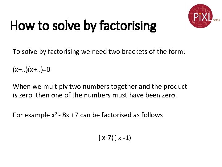 How to solve by factorising To solve by factorising we need two brackets of