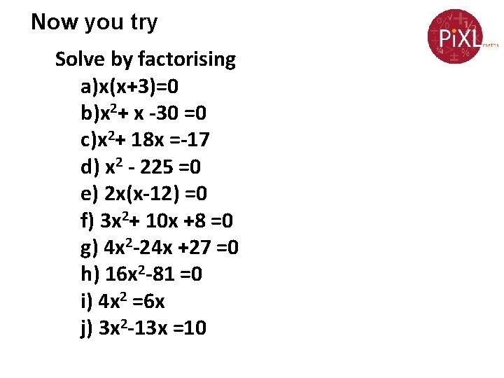 Now you try Solve by factorising a)x(x+3)=0 b)x 2+ x -30 =0 c)x 2+