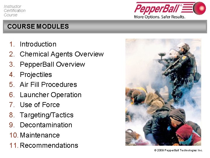 Instructor Certification Course COURSE MODULES 1. Introduction 2. Chemical Agents Overview 3. Pepper. Ball