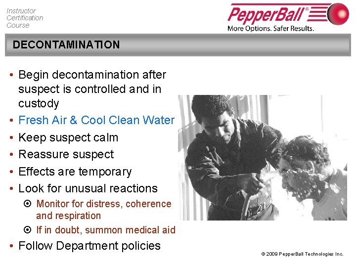 Instructor Certification Course DECONTAMINATION • Begin decontamination after suspect is controlled and in custody