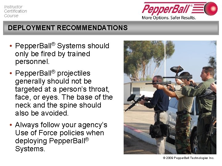 Instructor Certification Course DEPLOYMENT RECOMMENDATIONS • Pepper. Ball® Systems should only be fired by