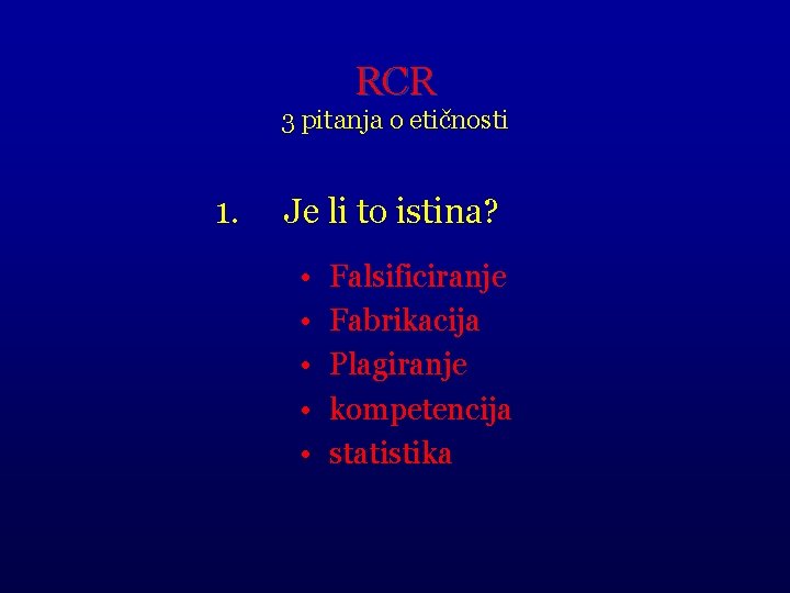 RCR 3 pitanja o etičnosti 1. Je li to istina? • • • Falsificiranje