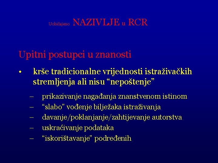 Uobičajeno NAZIVLJE u RCR Upitni postupci u znanosti • krše tradicionalne vrijednosti istraživačkih stremljenja