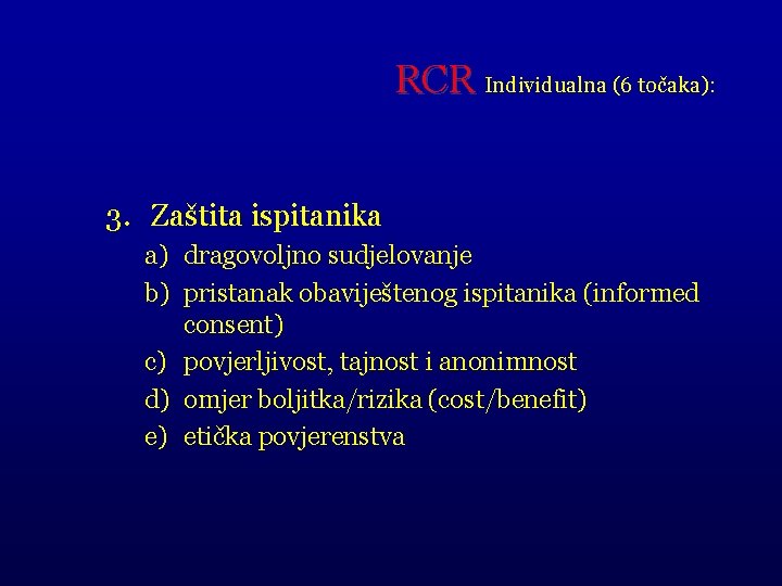 RCR Individualna (6 točaka): 3. Zaštita ispitanika a) dragovoljno sudjelovanje b) pristanak obaviještenog ispitanika