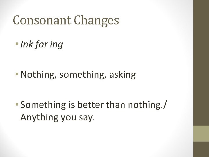 Consonant Changes • Ink for ing • Nothing, something, asking • Something is better